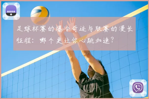 足球杯赛的爆冷奇迹与联赛的漫长征程:哪个更让你心跳加速?