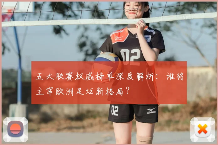 五大联赛权威榜单深度解析:谁将主宰欧洲足坛新格局?