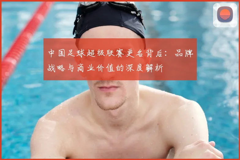 中国足球超级联赛更名背后:品牌战略与商业价值的深度解析